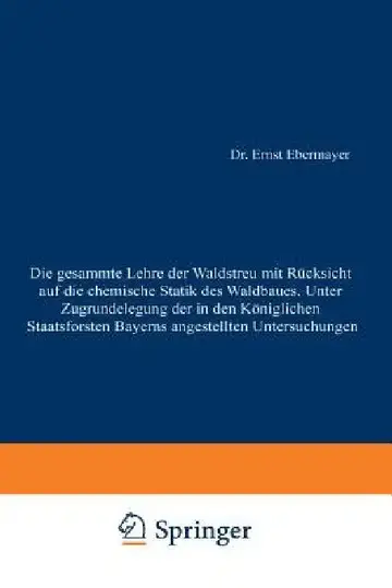 Cover of Die Gesammte Lehre Der Waldstreu Mit Rücksicht Auf Die Chemische Statik Des Waldbaues. Unter Zugrundlegung Der in Den Königl. Staatsforsten Bayerns An