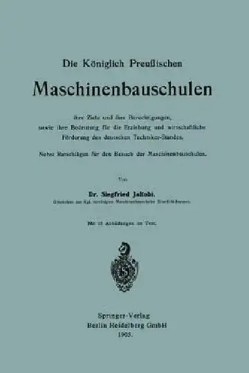 Cover of Die Königlich Preußischen Maschinenbauschulen Ihre Ziele Und Ihre Berechtigungen, Sowie Ihre Bedeutung Für Die Erziehung Und Wirtschaftliche Förderung