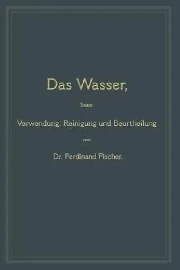 Cover of Das Wasser, Seine Verwendung, Reinigung Und Beurtheilung