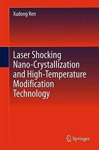 Cover of Laser Shocking Nano-Crystallization and High-Temperature Modification Technology