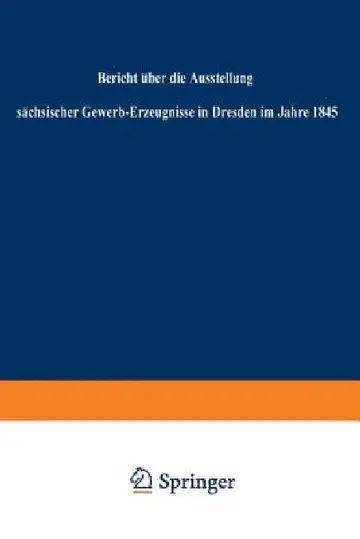 Cover of Bericht Über Die Ausstellung Sächsischer Gewerb-Erzeugnisse in Dresden Im Jahre 1845