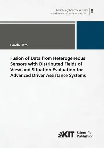 Cover of Fusion of Data from Heterogeneous Sensors with Distributed Fields of View and Situation Evaluation for Advanced Driver Assistance Systems