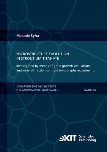 Cover of Microstructure evolution in strontium titanate Investigated by means of grain growth simulations and x-ray diffraction contrast tomography experiments