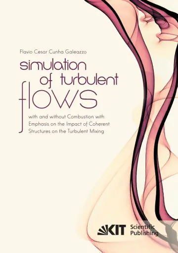 Cover of Simulation of Turbulent Flows with and without Combustion with Emphasis on the Impact of Coherent Structures on the Turbulent Mixing