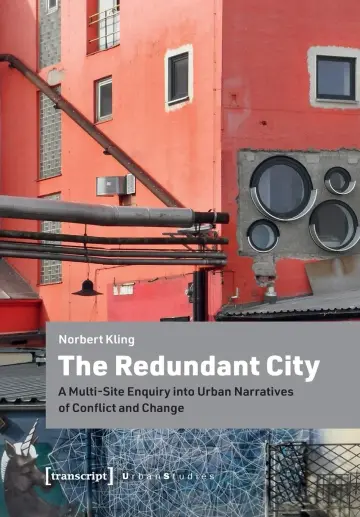Cover of The Redundant City – A Multi–Site Enquiry into Urban Narratives of Conflict and Change