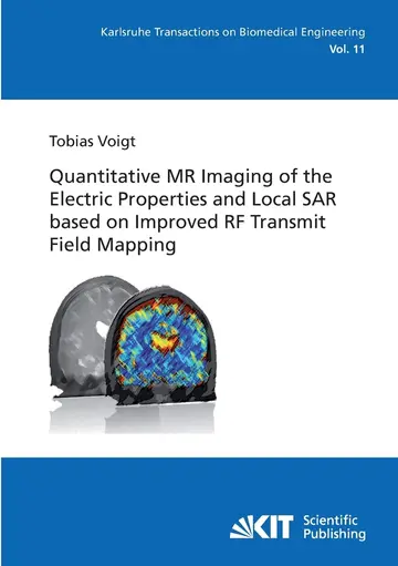 Cover of Quantitative MR Imaging of the Electric Properties and Local SAR based on Improved RF Transmit Field Mapping