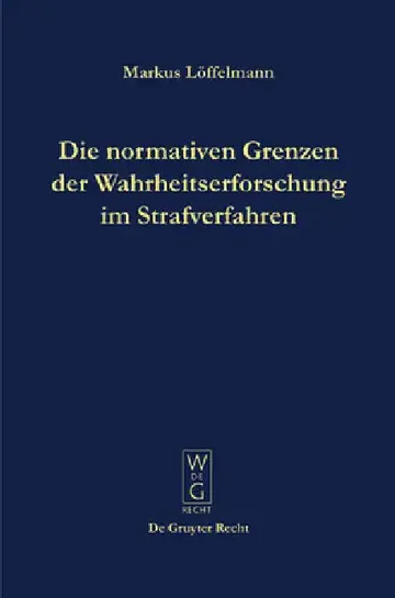 Cover of Die normativen Grenzen der Wahrheitserforschung im Strafverfahren