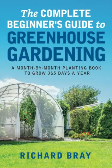 Cover of The Complete Beginner's Guide to Greenhouse Gardening