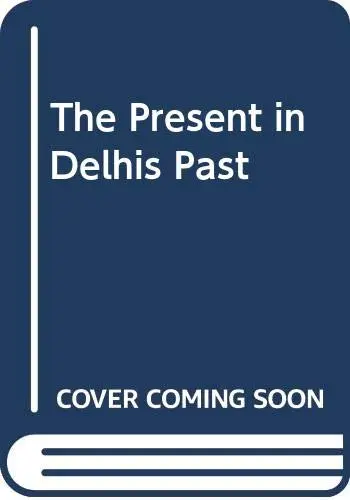 Cover of The Present in Delhis Past