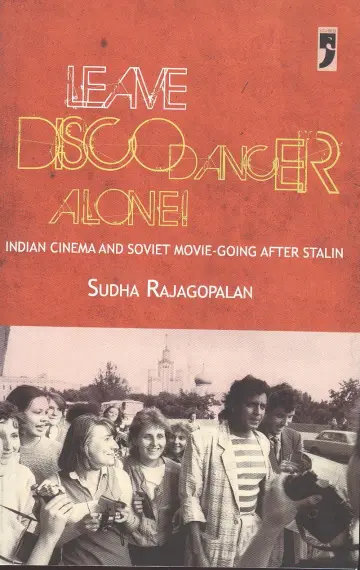 Cover of Leave Disco Dancer Alone Indian Cinema and Soviet Movie-Going After Stalin
