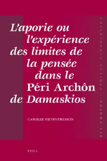 Cover of L'aporie ou l'expérience des limites de la pensée dans le Péri Archôn de Damaskios