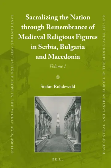 Cover of Sacralizing the Nation Through Remembrance of Medieval Religious Figures in Serbia, Bulgaria and Macedonia (1)