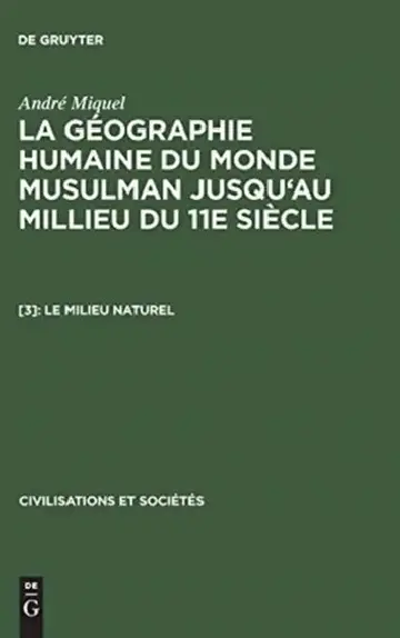 Cover of La géographie humaine du monde musulman jusqu'au millieu du 11e siècle, [3], Le milieu naturel