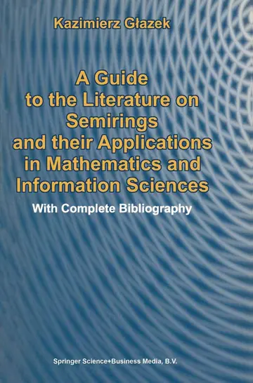 Cover of A Guide to the Literature on Semirings and Their Applications in Mathematics and Information Sciences