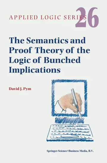 Cover of The Semantics and Proof Theory of the Logic of Bunched Implications