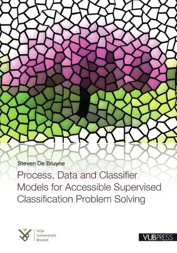 Cover of Process, Data and Classifier Models for Accessible Supervised Classification Problem Solving