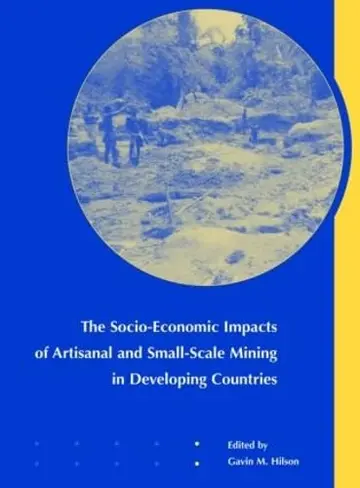 Cover of Socio-Economic Impacts of Artisanal and Small-Scale Mining in Developing Countries