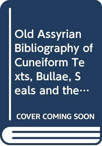 Cover of Old Assyrian Bibliography of Cuneiform Texts, Bullae, Seals and the Results of the Excavations at Assur, Kultepe/kanis, Acemhoyuk, Alisar and Bogazkoy