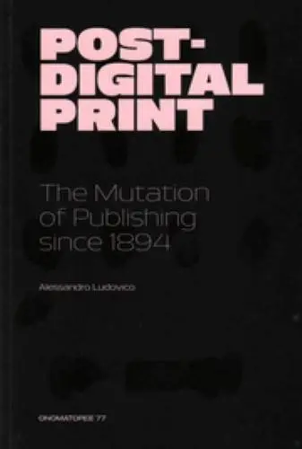Cover of Post-Digital Print - the Mutation of Publishing Since 1984