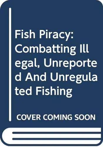 Cover of Fish Piracy,Combating Illegal,Unreported and Unregulated Fishing