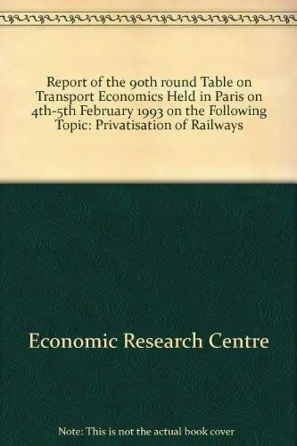 Cover of Privatisation of Railways (Report of the 90th round Table on Transport Economics Held in Paris on 4th-5th February 1993 on the Following Topic)