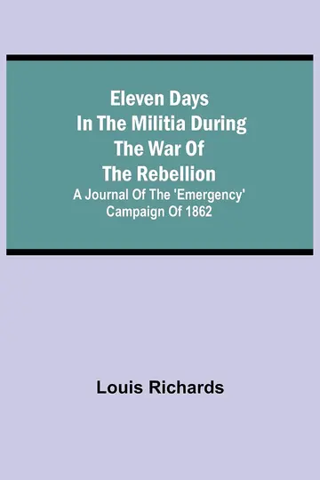 Cover of Eleven days in the militia during the war of the rebellion; A journal of the 'Emergency' campaign of 1862