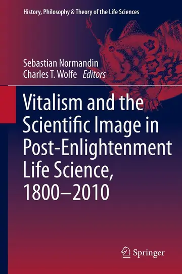 Cover of Vitalism and the Scientific Image in Post-Enlightenment Life Science, 1800-2010