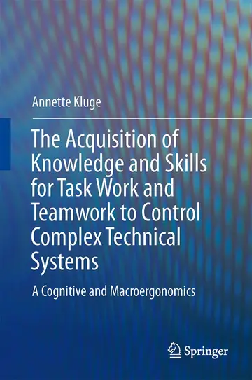 Cover of The Acquisition of Knowledge and Skills for Task Work and Teamwork to Control Complex Technical Systems