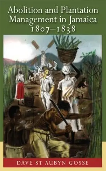 Cover of Abolition and Plantation Management in Jamaica, 1807-1838