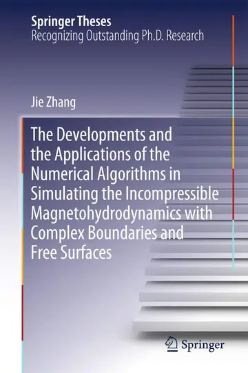 Cover of The Developments and the Applications of the Numerical Algorithms in Simulating the Incompressible Magnetohydrodynamics with Complex Boundaries and Free Surfaces