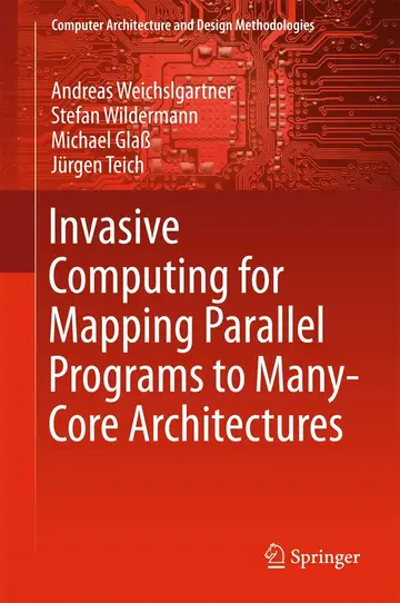 Cover of Invasive Computing for Mapping Parallel Programs to Many-Core Architectures