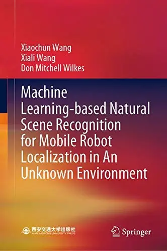 Cover of Machine Learning-based Natural Scene Recognition for Mobile Robot Localization in an Unknown Environment