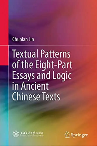 Cover of Textual Patterns of the Eight-Part Essays and Logic in Ancient Chinese Texts