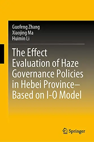 Cover of The Effect Evaluation of Haze Governance Policies in Hebei Province–Based on I-O Model