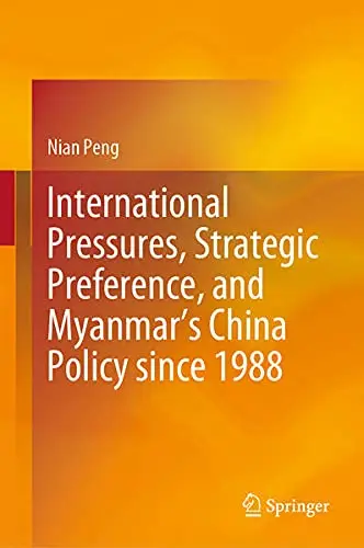 Cover of International Pressures, Strategic Preference, and Myanmar’s China Policy since 1988