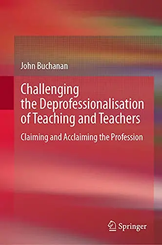 Cover of Challenging the Deprofessionalisation of Teaching and Teachers