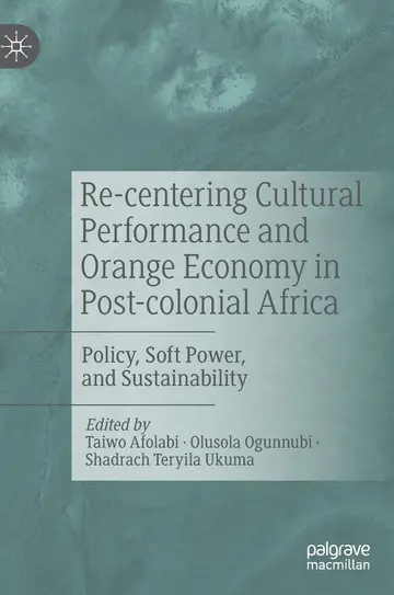 Cover of Re-Centering Cultural Performance and Orange Economy in Post-Colonial Africa