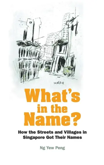 Cover of What's in the Name? How the Streets and Villages in Singapore Got Their Names