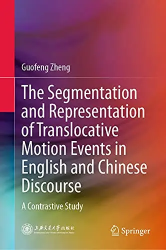 Cover of The Segmentation and Representation of Translocative Motion Events in English and Chinese Discourse