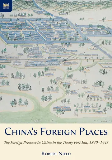 Cover of China`s Foreign Places – The Foreign Presence in China in the Treaty Port Era, 1840–1943