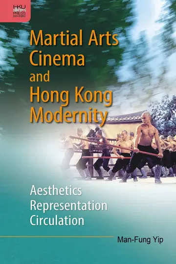 Cover of Martial Arts Cinema and Hong Kong Modernity – Aesthetics, Representation, Circulation