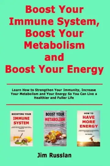 Cover of Boost Your Immune System, Boost Your Metabolism and Boost Your Energy