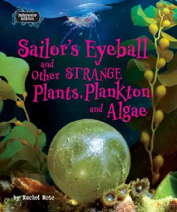 Cover of Sailor's Eyeball and Other Strange Plants, Plankton, and Algae