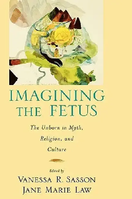 Cover of Imagining the Fetus the Unborn in Myth, Religion, and Culture