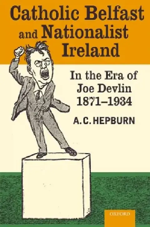 Cover of Catholic Belfast and Nationalist Ireland in the Era of Joe Devlin, 1871-1934