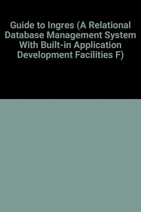 Cover of Guide to Ingres (A Relational Database Management System with Built-In Application Development Facilities F)