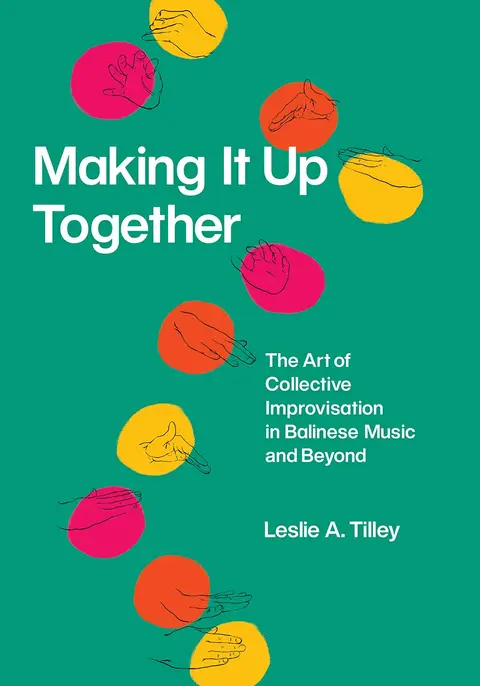 Cover of Making It up Together – The Art of Collective Improvisation in Bali and Beyond