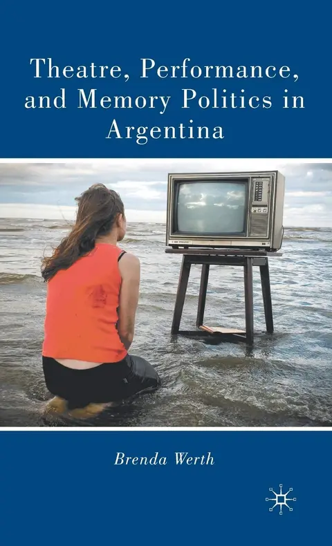 Cover of Theatre, Performance, and Memory Politics in Argentina