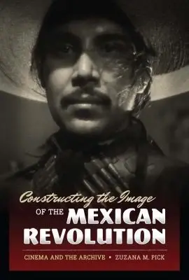 Cover of Constructing the Image of the Mexican Revolution