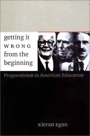 Cover of Getting it Wrong – From the Beginning – Our Progressivist Inheritance from Herbert Spencer, John Dewey & Jean Piaget